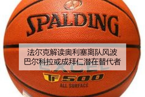 法尔克解读奥利塞离队风波 巴尔科拉或成拜仁潜在替代者