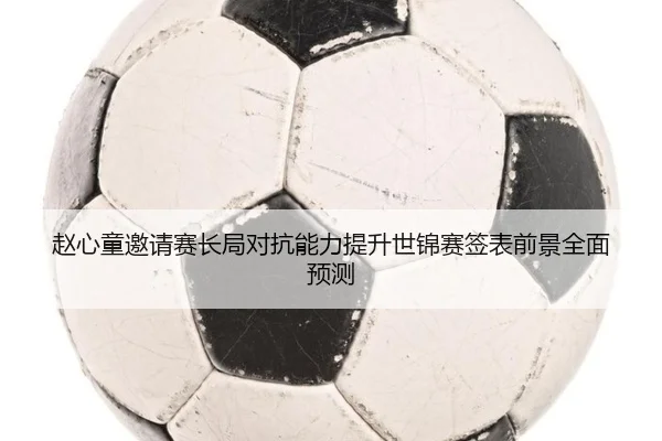 赵心童邀请赛长局对抗能力提升世锦赛签表前景全面预测
