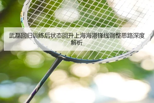 武磊回归训练后状态回升上海海港锋线调整思路深度解析
